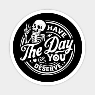 Kindness Gift, Sarcastic Shirts, Have The Day You Deserve Outfit, Motivational Skeleton TShirt, Inspirational Clothes, Positive Graphic Tees Magnet